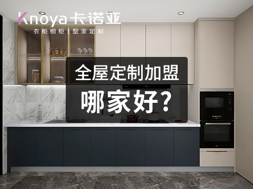 广州全屋定制招商投资加盟品牌，这3个好品牌项目任你选
